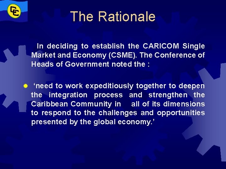 The Rationale In deciding to establish the CARICOM Single Market and Economy (CSME). The