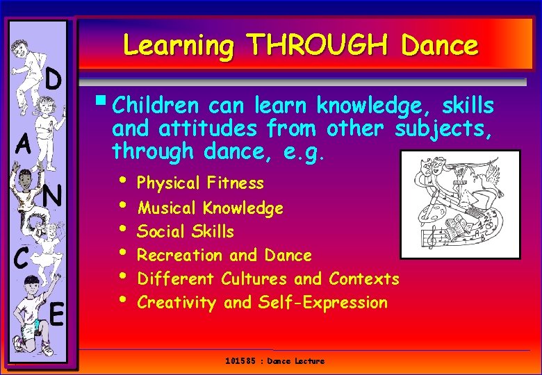 Learning THROUGH Dance § Children can learn knowledge, skills and attitudes from other subjects, Learning THROUGH Dance § Children can learn knowledge, skills and attitudes from other subjects,