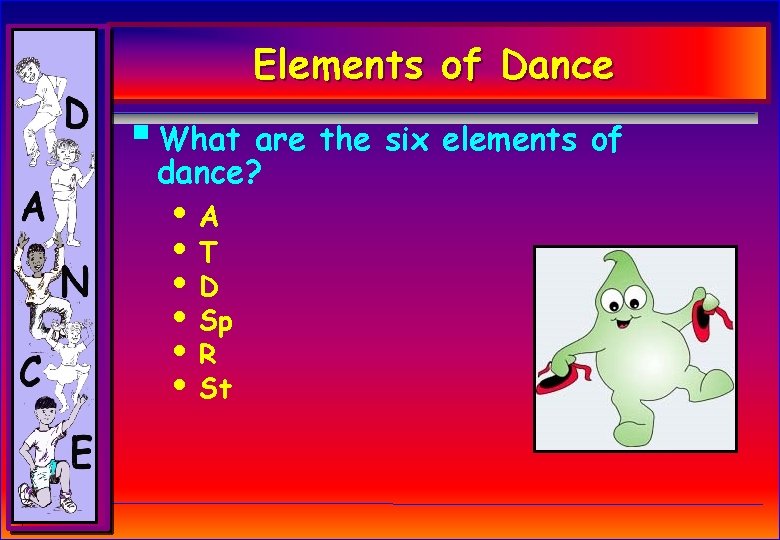 Elements of Dance § What are the six elements of dance? • A • Elements of Dance § What are the six elements of dance? • A •