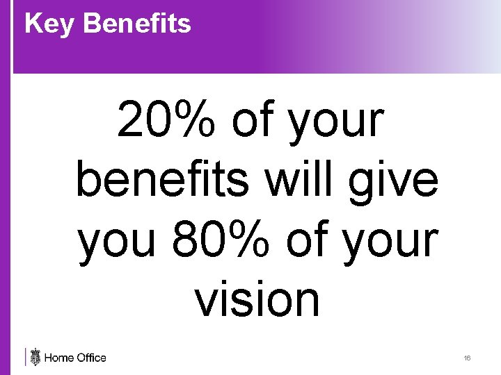 Key Benefits 20% of your benefits will give you 80% of your vision 16