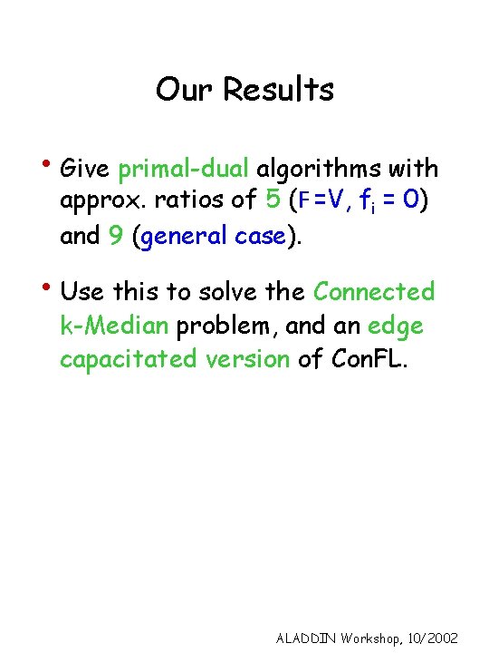 Our Results • Give primal-dual algorithms with approx. ratios of 5 (F =V, fi