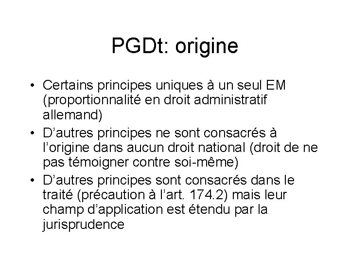 PGDt: origine • Certains principes uniques à un seul EM (proportionnalité en droit administratif