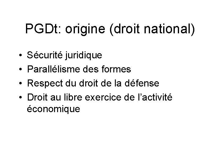 PGDt: origine (droit national) • • Sécurité juridique Parallélisme des formes Respect du droit