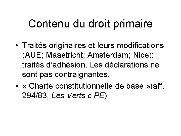 Contenu du droit primaire • Traités originaires et leurs modifications (AUE; Maastricht; Amsterdam; Nice);