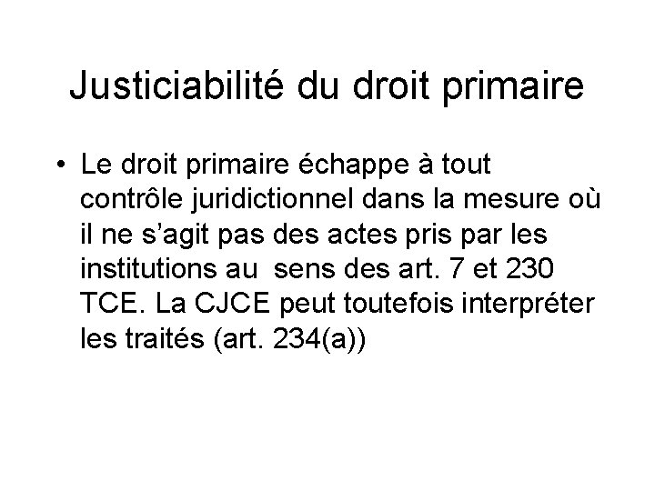 Justiciabilité du droit primaire • Le droit primaire échappe à tout contrôle juridictionnel dans