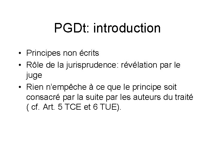 PGDt: introduction • Principes non écrits • Rôle de la jurisprudence: révélation par le