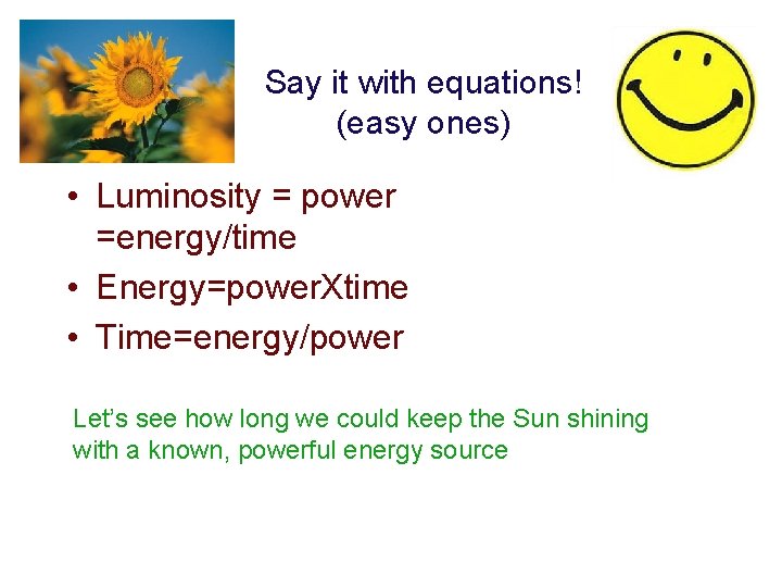 Say it with equations! (easy ones) • Luminosity = power =energy/time • Energy=power. Xtime