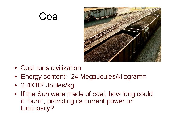 Coal • • Coal runs civilization Energy content: 24 Mega. Joules/kilogram= 2. 4 X