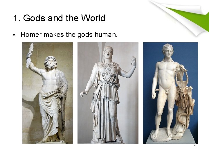 1. Gods and the World • Homer makes the gods human. 2 