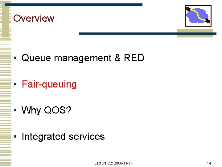 Overview • Queue management & RED • Fair-queuing • Why QOS? • Integrated services