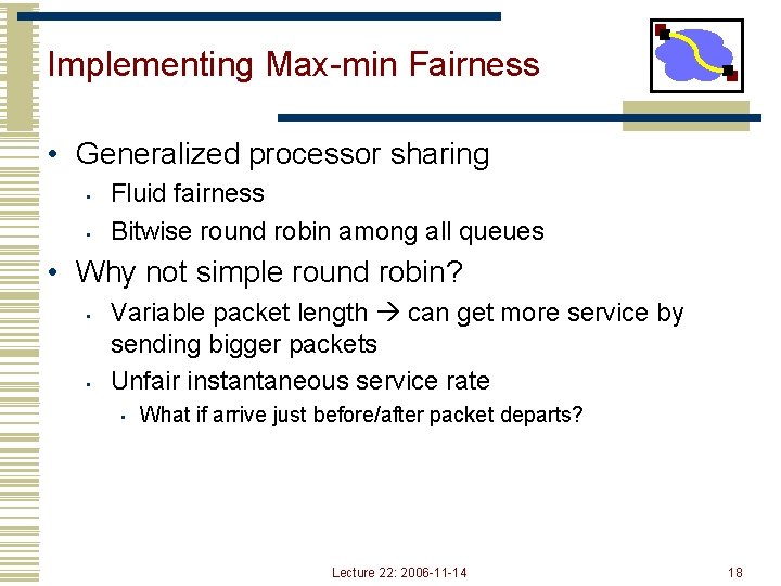 Implementing Max-min Fairness • Generalized processor sharing • • Fluid fairness Bitwise round robin