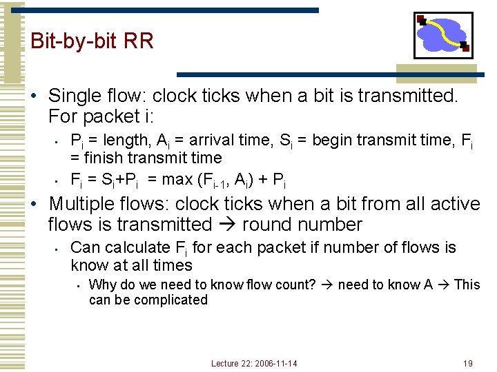 Bit-by-bit RR • Single flow: clock ticks when a bit is transmitted. For packet