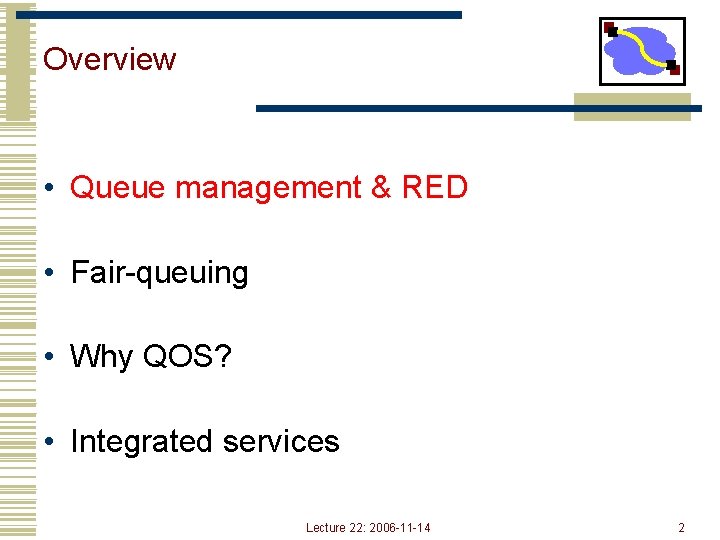 Overview • Queue management & RED • Fair-queuing • Why QOS? • Integrated services
