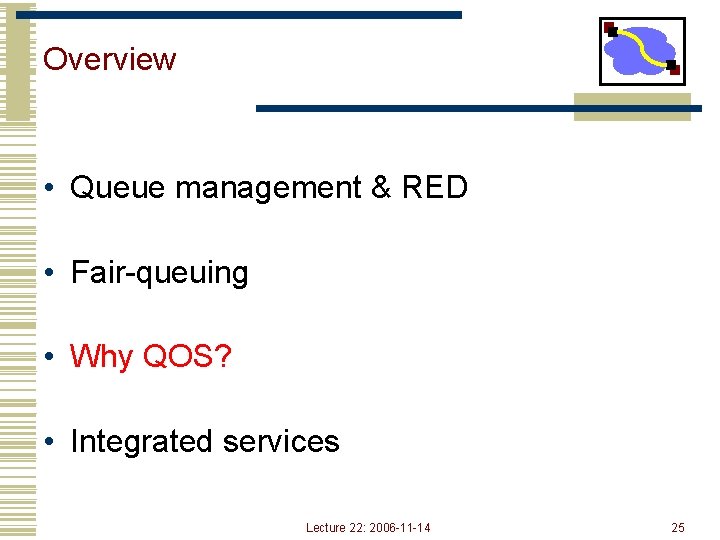 Overview • Queue management & RED • Fair-queuing • Why QOS? • Integrated services