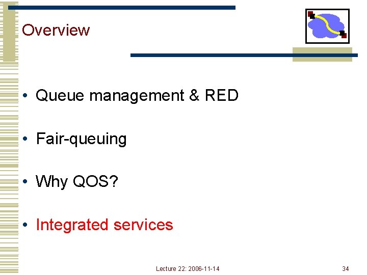 Overview • Queue management & RED • Fair-queuing • Why QOS? • Integrated services