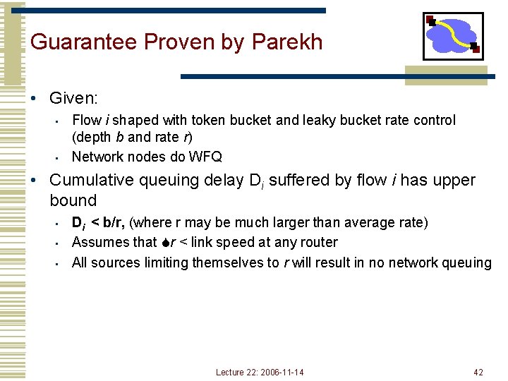 Guarantee Proven by Parekh • Given: • • Flow i shaped with token bucket