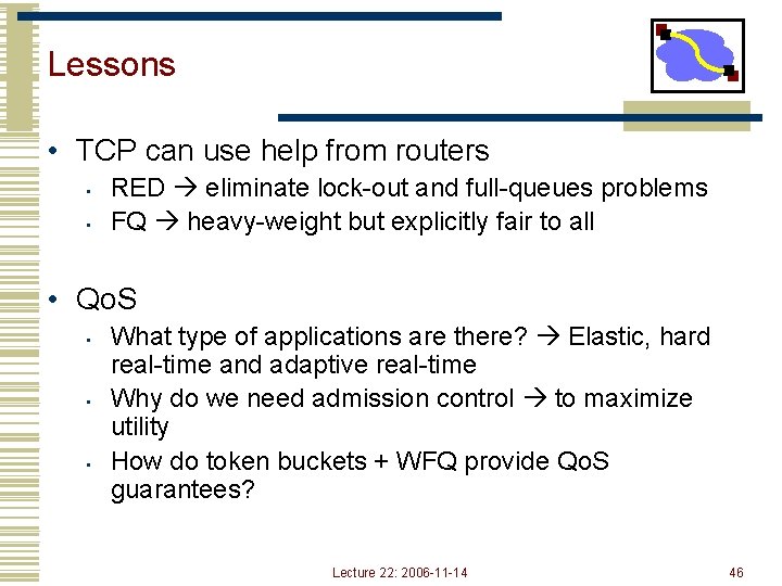 Lessons • TCP can use help from routers • • RED eliminate lock-out and
