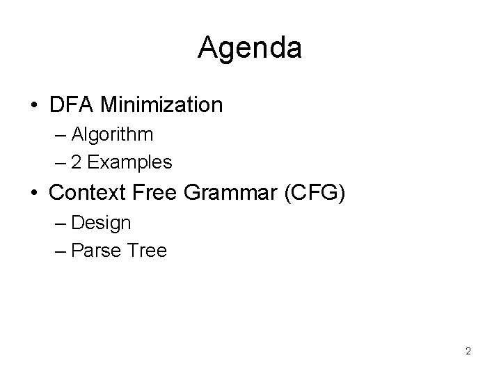 Agenda • DFA Minimization – Algorithm – 2 Examples • Context Free Grammar (CFG)