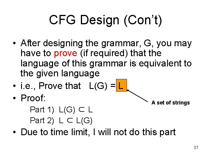 CFG Design (Con’t) • After designing the grammar, G, you may have to prove