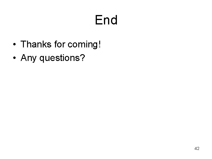 End • Thanks for coming! • Any questions? 42 