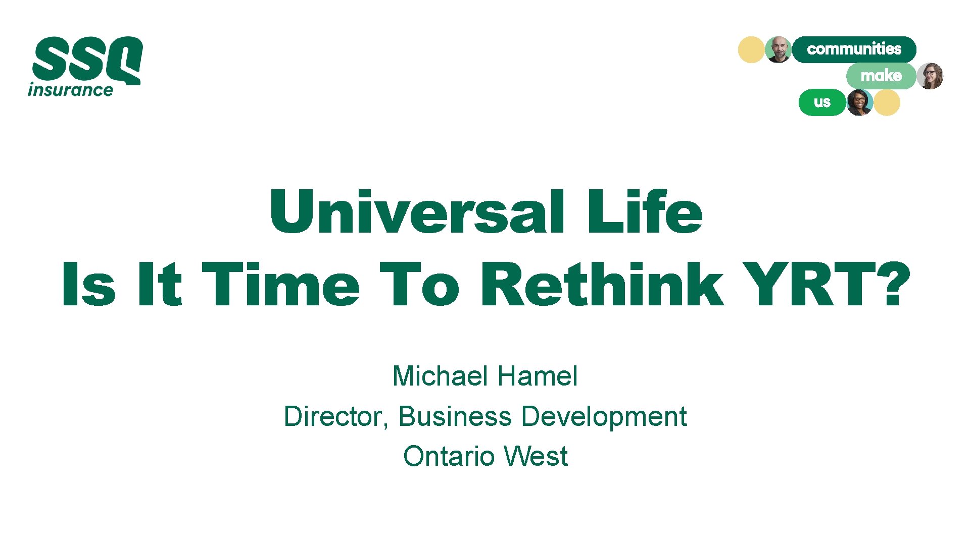Universal Life Is It Time To Rethink YRT? Michael Hamel Director, Business Development Ontario Universal Life Is It Time To Rethink YRT? Michael Hamel Director, Business Development Ontario