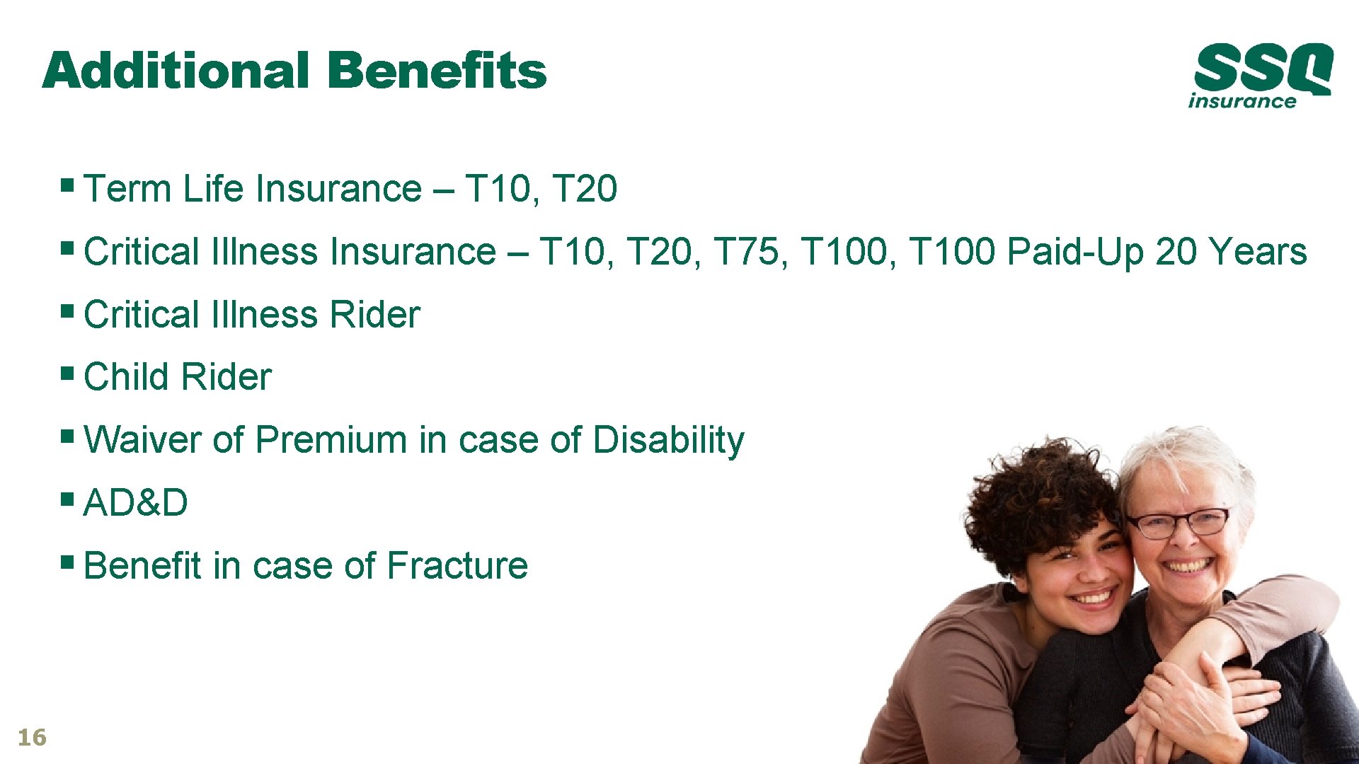 Additional Benefits § Term Life Insurance – T 10, T 20 § Critical Illness Additional Benefits § Term Life Insurance – T 10, T 20 § Critical Illness