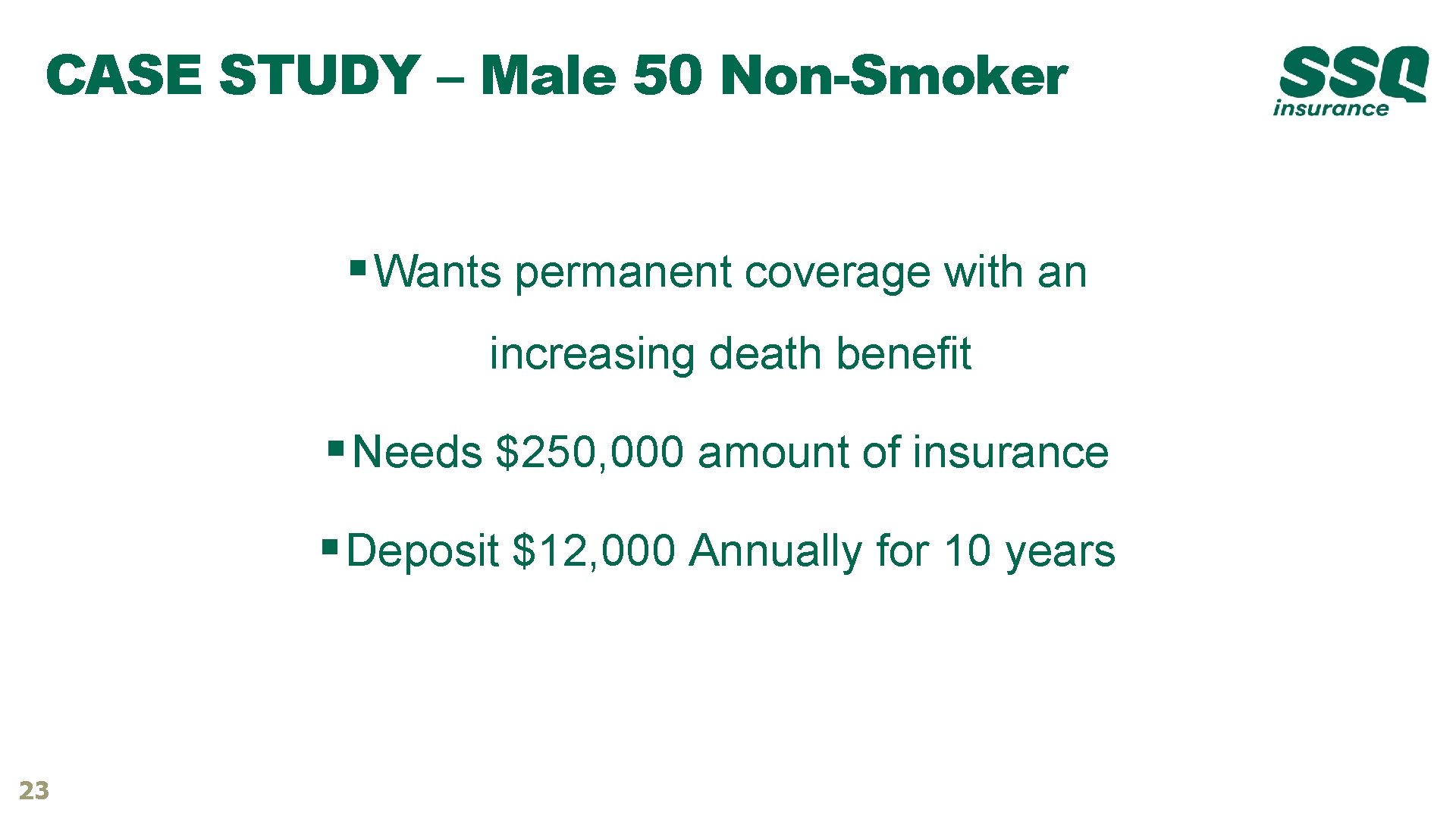 CASE STUDY – Male 50 Non-Smoker § Wants permanent coverage with an increasing death CASE STUDY – Male 50 Non-Smoker § Wants permanent coverage with an increasing death