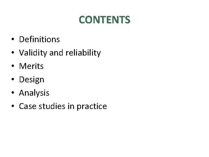 CONTENTS • • • Definitions Validity and reliability Merits Design Analysis Case studies in