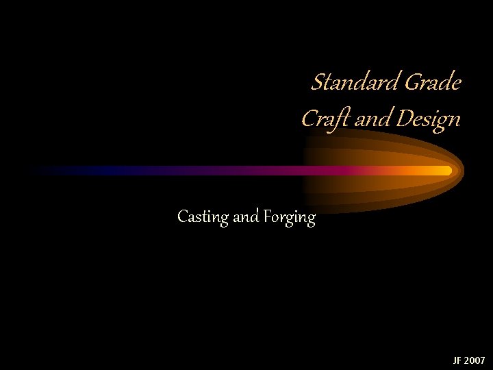 Standard Grade Craft and Design Casting and Forging JF 2007 Standard Grade Craft and Design Casting and Forging JF 2007