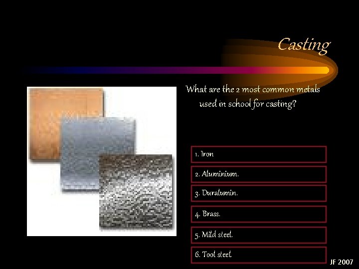 Casting What are the 2 most common metals used in school for casting? 1. Casting What are the 2 most common metals used in school for casting? 1.