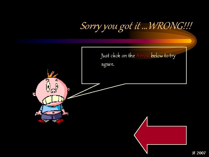 Sorry you got it …WRONG!!! Just click on the Arrow below to try again. Sorry you got it …WRONG!!! Just click on the Arrow below to try again.