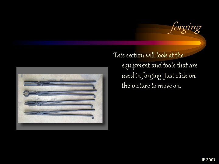forging This section will look at the equipment and tools that are used in forging This section will look at the equipment and tools that are used in