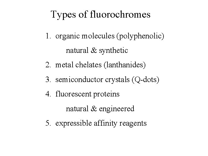 Types of fluorochromes 1. organic molecules (polyphenolic) natural & synthetic 2. metal chelates (lanthanides) Types of fluorochromes 1. organic molecules (polyphenolic) natural & synthetic 2. metal chelates (lanthanides)