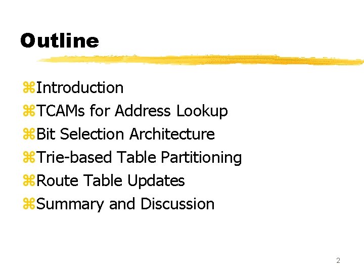 Outline z. Introduction z. TCAMs for Address Lookup z. Bit Selection Architecture z. Trie-based Outline z. Introduction z. TCAMs for Address Lookup z. Bit Selection Architecture z. Trie-based
