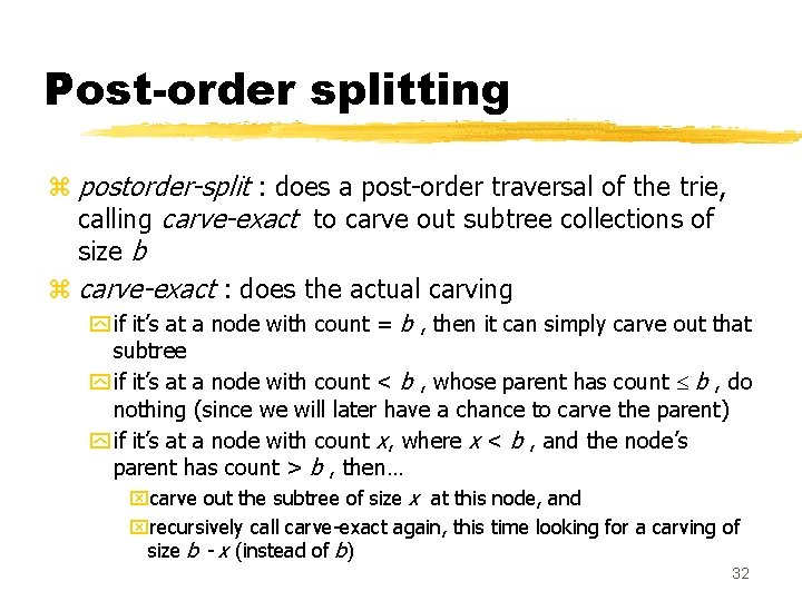 Post-order splitting z postorder-split : does a post-order traversal of the trie, calling carve-exact Post-order splitting z postorder-split : does a post-order traversal of the trie, calling carve-exact