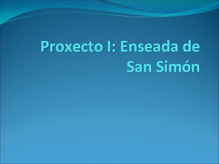 Proxecto I: Enseada de San Simón 