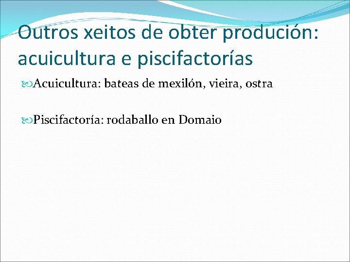 Outros xeitos de obter produción: acuicultura e piscifactorías Acuicultura: bateas de mexilón, vieira, ostra