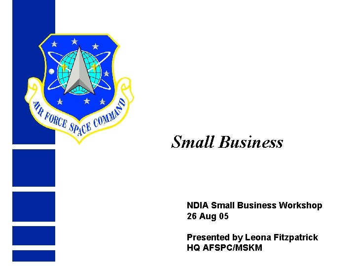 Small Business NDIA Small Business Workshop 26 Aug 05 Presented by Leona Fitzpatrick HQ