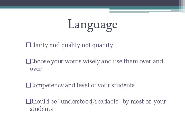 Language �Clarity and quality not quanity �Choose your words wisely and use them over