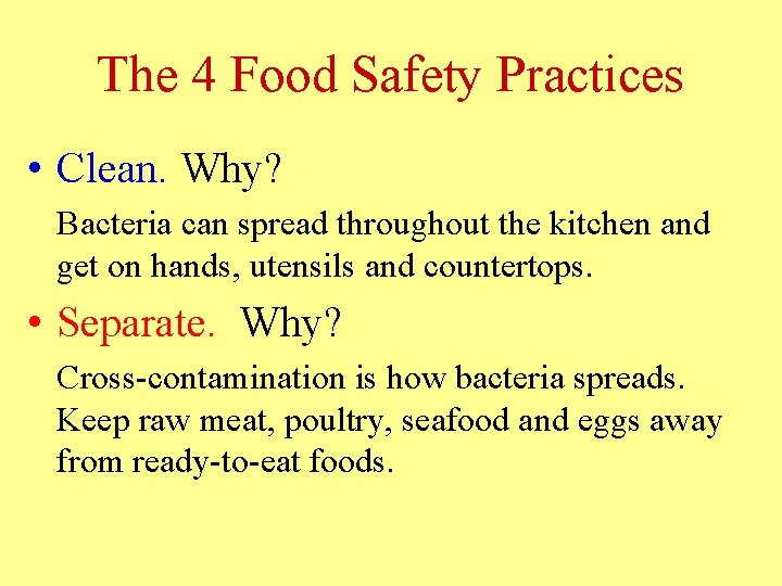 The 4 Food Safety Practices • Clean. Why? Bacteria can spread throughout the kitchen The 4 Food Safety Practices • Clean. Why? Bacteria can spread throughout the kitchen