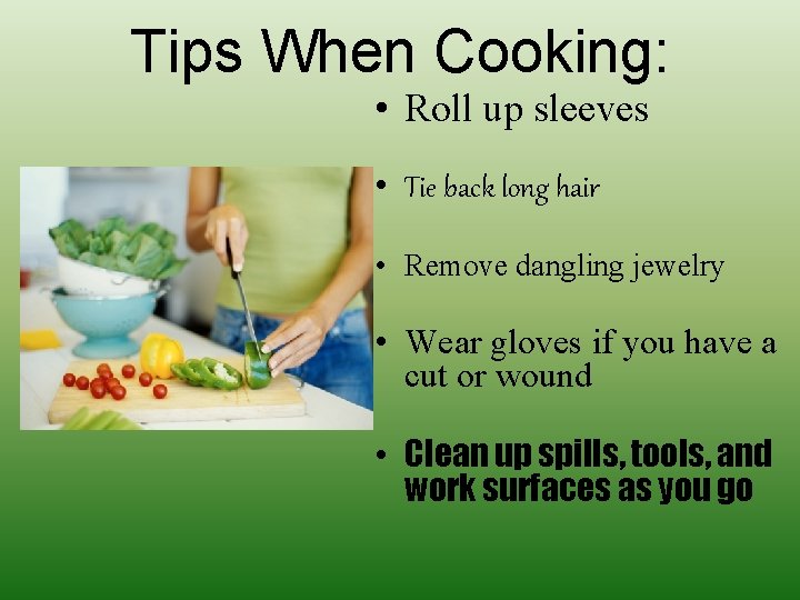 Tips When Cooking: • Roll up sleeves • Tie back long hair • Remove Tips When Cooking: • Roll up sleeves • Tie back long hair • Remove