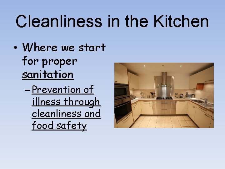 Cleanliness in the Kitchen • Where we start for proper sanitation – Prevention of Cleanliness in the Kitchen • Where we start for proper sanitation – Prevention of