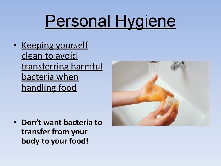 Personal Hygiene • Keeping yourself clean to avoid transferring harmful bacteria when handling food Personal Hygiene • Keeping yourself clean to avoid transferring harmful bacteria when handling food