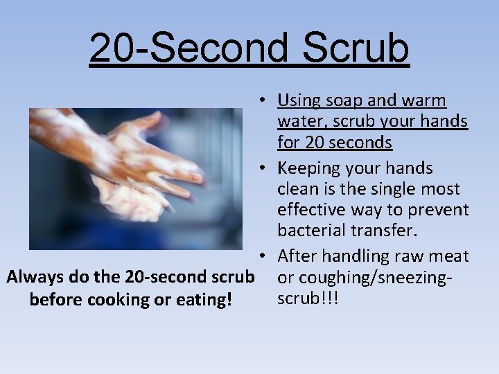 20 -Second Scrub • Using soap and warm water, scrub your hands for 20 20 -Second Scrub • Using soap and warm water, scrub your hands for 20
