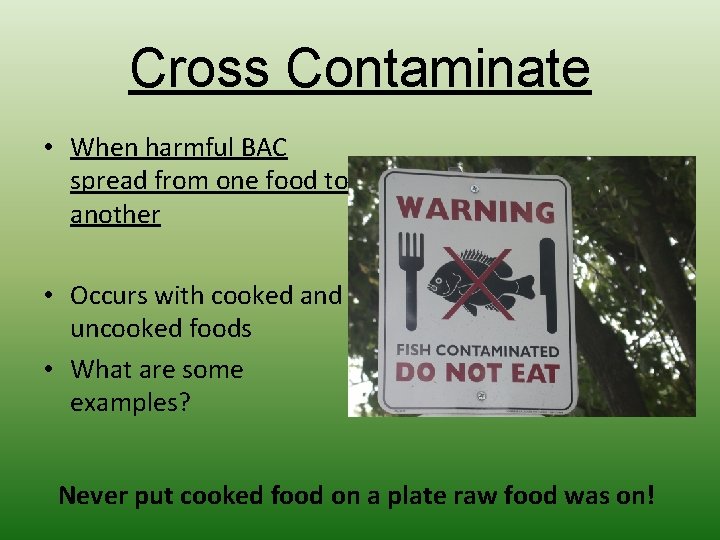 Cross Contaminate • When harmful BAC spread from one food to another • Occurs Cross Contaminate • When harmful BAC spread from one food to another • Occurs