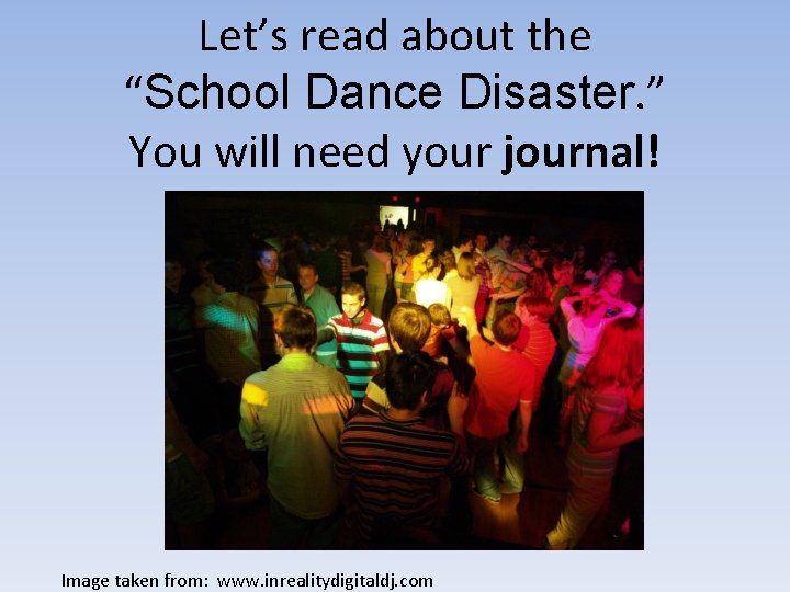 Let’s read about the “School Dance Disaster. ” You will need your journal! Image Let’s read about the “School Dance Disaster. ” You will need your journal! Image