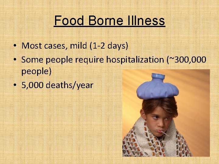Food Borne Illness • Most cases, mild (1 -2 days) • Some people require Food Borne Illness • Most cases, mild (1 -2 days) • Some people require