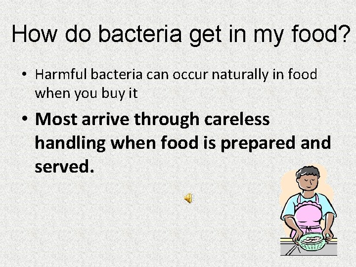 How do bacteria get in my food? • Harmful bacteria can occur naturally in How do bacteria get in my food? • Harmful bacteria can occur naturally in
