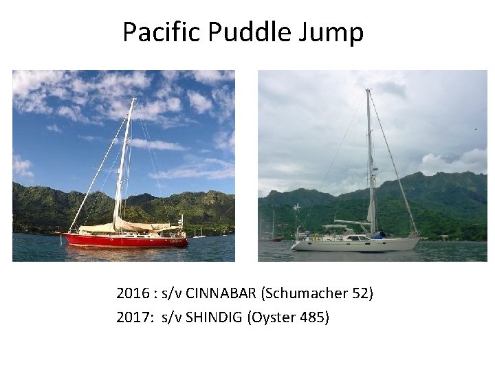 Pacific Puddle Jump 2016 : s/v CINNABAR (Schumacher 52) 2017: s/v SHINDIG (Oyster 485)