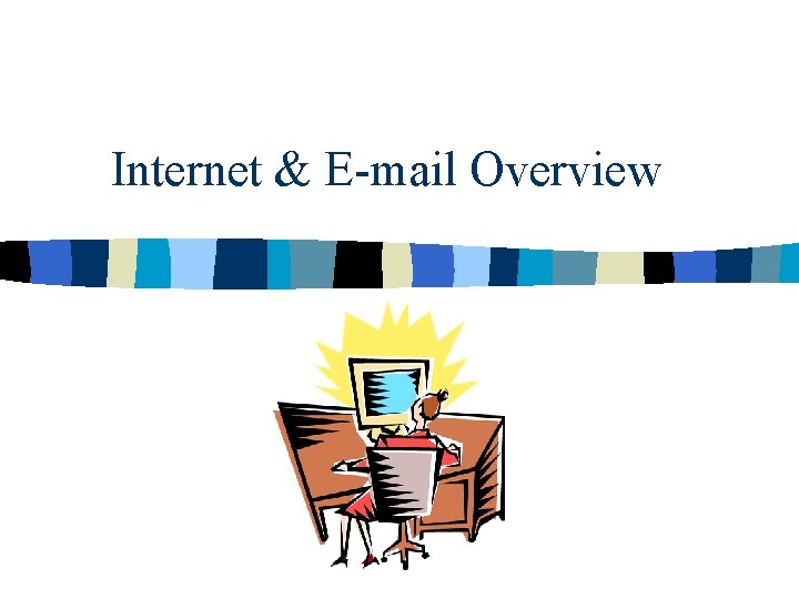 Internet & E-mail Overview 